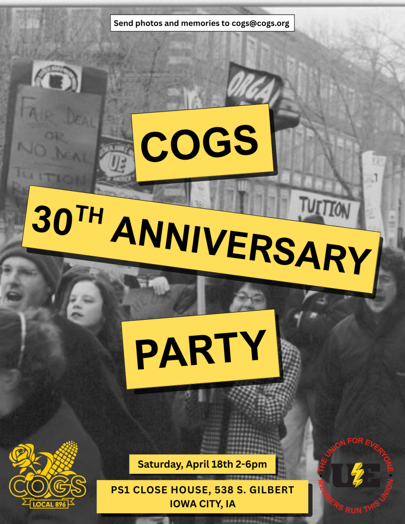 Poster with Black and White Photo of students at a rally. Yellow blocks with black text on top with COGS 30th anniversary party. Saturday April 18 2-6pm PS1 Close House 538 S. Gilbert Iowa City, IA. Send photos and memories to cogs@cogs.org
